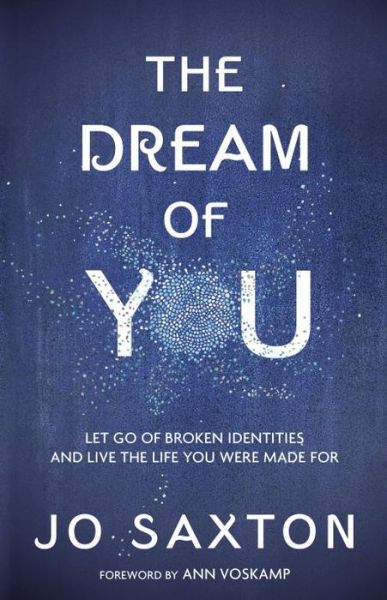 Cover for Jo Saxton · The Dream of You: Let Go of Broken Identities and Live the Life you Were Made For (Paperback Book) (2018)