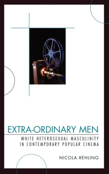 Cover for Nicola Rehling · Extra-Ordinary Men: White Heterosexual Masculinity and Contemporary Popular Cinema (Hardcover Book) (2009)
