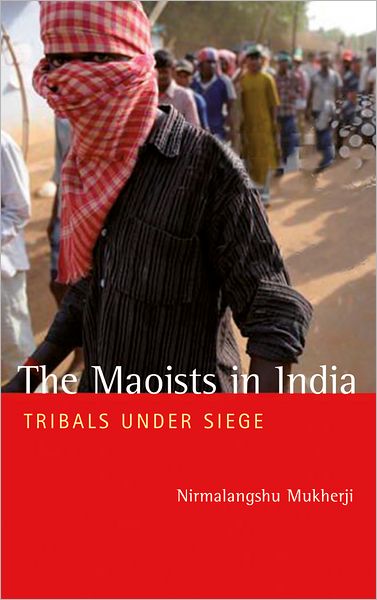 Cover for Nirmalangshu Mukherji · The Maoists in India: Tribals Under Siege (Paperback Book) (2012)