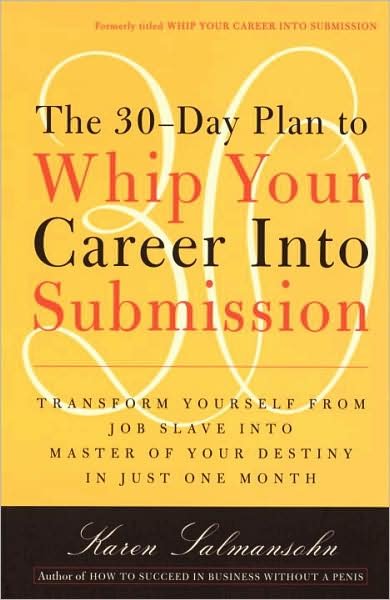 Cover for Karen Salmansohn · The 30-day Plan to Whip Your Career into Submission: Transform Yourself from Job Slave to Master of Your Destiny in Just One Month (Paperback Book) [Reprint edition] (1999)