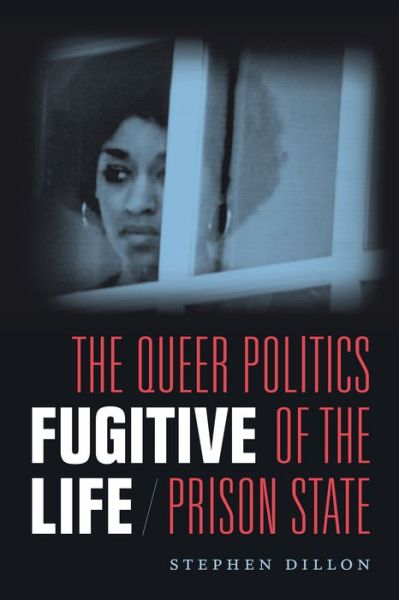 Fugitive Life: The Queer Politics of the Prison State - Stephen Dillon - Books - Duke University Press - 9780822370826 - June 8, 2018