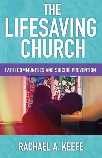 Cover for Rachael A Keefe · The Lifesaving Church: Faith Communities and Suicide Prevention (Pocketbok) (2018)
