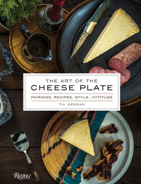 Cover for Tia Keenan · The Art of the Cheese Plate: Pairings, Recipes, Style, Attitude (Innbunden bok) (2016)