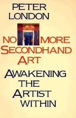 No More Secondhand Art: Awakening the Artist Within - Peter London - Książki - Shambhala Publications Inc - 9780877734826 - 18 listopada 1989
