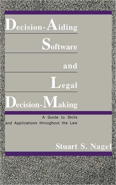Cover for Stuart S. Nagel · Decision-Aiding Software and Legal Decision-Making: A Guide to Skills and Applications Throughout the Law (Gebundenes Buch) (1989)