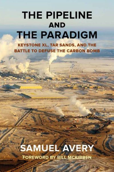 Cover for Samuel Avery · The Pipeline and the Paradigm: Keystone Xl, Tar Sands, and the Battle to Defuse the Carbon Bomb (Paperback Book) (2013)