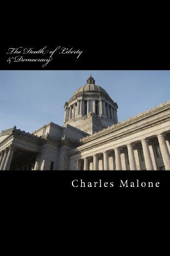 Cover for Charles Malone · The Death of Liberty &amp; Democracy: the Conservative War on America &amp; the Growth of American Fascism (Paperback Book) (2014)