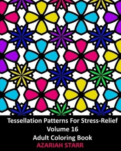 Cover for Azariah Starr · Tessellation Patterns For Stress-Relief Volume 16 (Pocketbok) (2024)