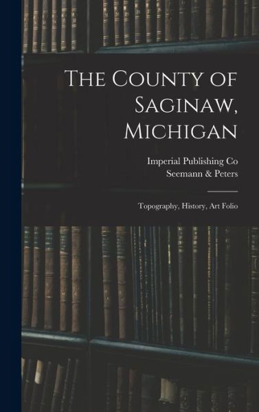 Cover for MIC Imperial Publishing Co (Saginaw · The County of Saginaw, Michigan (Hardcover bog) (2021)