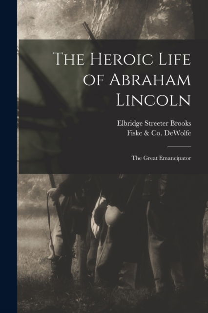 Cover for Elbridge Streeter 1846-1902 Brooks · The Heroic Life of Abraham Lincoln (Paperback Book) (2021)