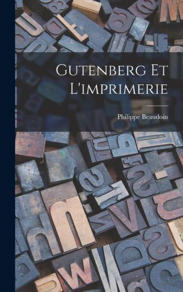 Cover for Philippe Beaudoin · Gutenberg Et L'imprimerie (Innbunden bok) (2021)