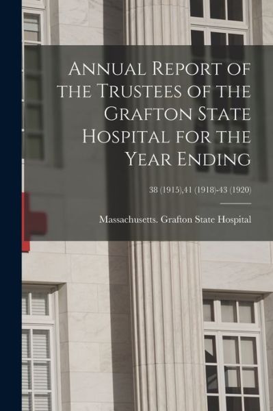 Cover for Massachusetts Grafton State Hospital · Annual Report of the Trustees of the Grafton State Hospital for the Year Ending; 38 (1915),41 (1918)-43 (1920) (Paperback Book) (2021)