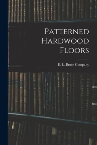 Cover for E L Bruce Company · Patterned Hardwood Floors (Paperback Book) (2021)