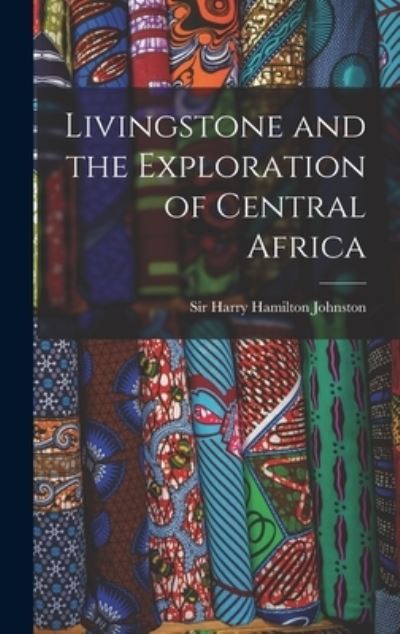 Cover for Sir Harry Hamilton Johnston · Livingstone and the Exploration of Central Africa (Hardcover Book) (2021)