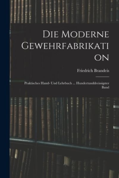 Cover for Friedrich Brandeis · Die Moderne Gewehrfabrikation (Bog) (2022)