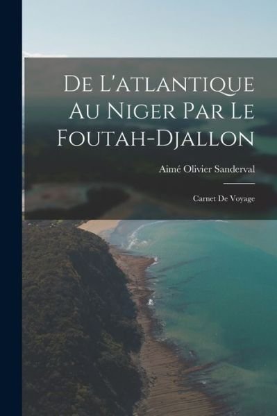 Cover for Aimé Olivier Sanderval · De l'atlantique Au Niger Par le Foutah-Djallon (Book) (2022)