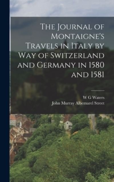 Cover for W. G. Waters · Journal of Montaigne's Travels in Italy by Way of Switzerland and Germany in 1580 And 1581 (Book) (2022)