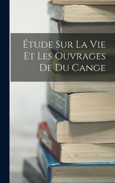 Cover for 1810-1858 Léon Feugère · Étude Sur la Vie et les Ouvrages de du Cange (Bog) (2022)