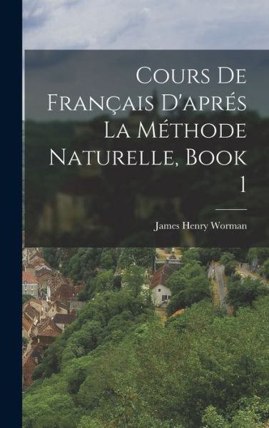 Cover for James Henry Worman · Cours de Français d'aprés la Méthode Naturelle, Book 1 (Book) (2022)