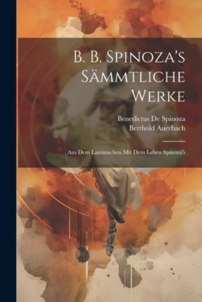 B. B. Spinoza's Sämmtliche Werke - Berthold Auerbach - Kirjat - Creative Media Partners, LLC - 9781021679826 - tiistai 18. heinäkuuta 2023