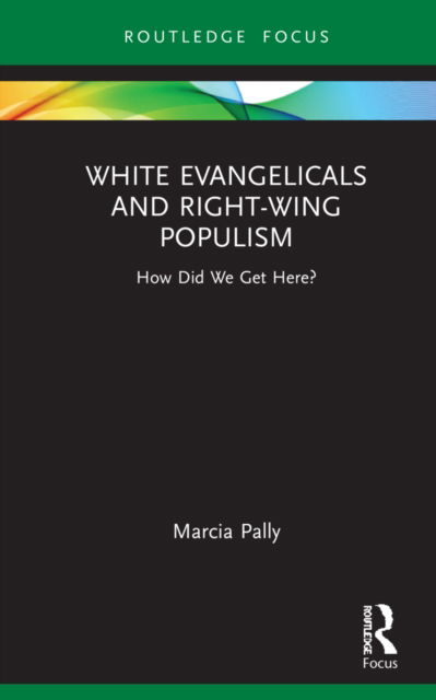 Cover for Pally, Marcia (New York University, USA) · White Evangelicals and Right-Wing Populism: How Did We Get Here? - Routledge Focus on Religion (Gebundenes Buch) (2022)