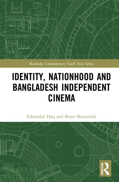 Cover for Fahmidul Haq · Identity, Nationhood and Bangladesh Independent Cinema - Routledge Contemporary South Asia Series (Hardcover Book) (2022)