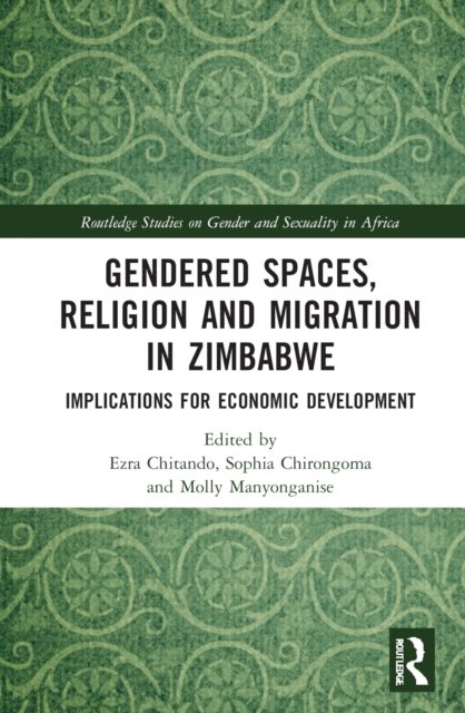 Cover for Ezra Chitando · Gendered Spaces, Religion and Migration in Zimbabwe: Implications for Economic Development - Routledge Studies on Gender and Sexuality in Africa (Hardcover Book) (2022)