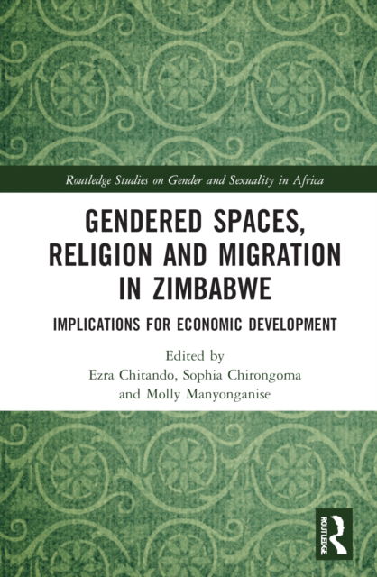 Cover for Ezra Chitando · Gendered Spaces, Religion and Migration in Zimbabwe: Implications for Economic Development - Routledge Studies on Gender and Sexuality in Africa (Gebundenes Buch) (2022)