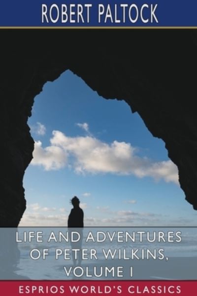 Cover for Robert Paltock · Life and Adventures of Peter Wilkins, Volume I (Esprios Classics) (Taschenbuch) (2024)
