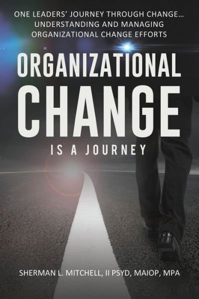 Cover for II Dr. Sherman Lee Mitchell · Organizational Change is a Journey : One Leaders' Journey Through Change, its Impact on Understanding and Practical Steps to Leading Change Efforts... (Paperback Bog) (2020)