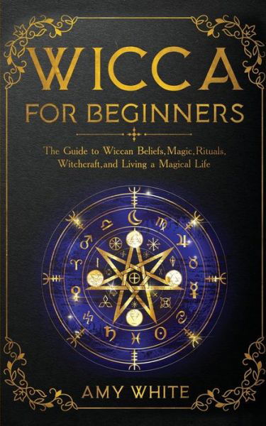 Wicca For Beginners - Amy White - Bøger - Independently Published - 9781089408826 - 10. august 2019