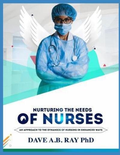 Cover for Dave a B Ray · Nurturing the Needs of Nurses (Taschenbuch) (2019)