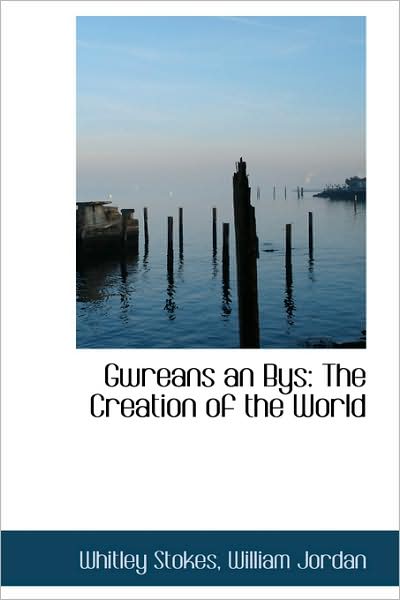 Cover for Whitley Stokes · Gwreans an Bys: the Creation of the World (Paperback Book) (2009)