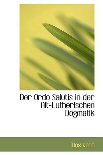 Cover for Max Koch · Der Ordo Salutis in Der Alt-lutherischen Dogmatik (Paperback Book) (2009)