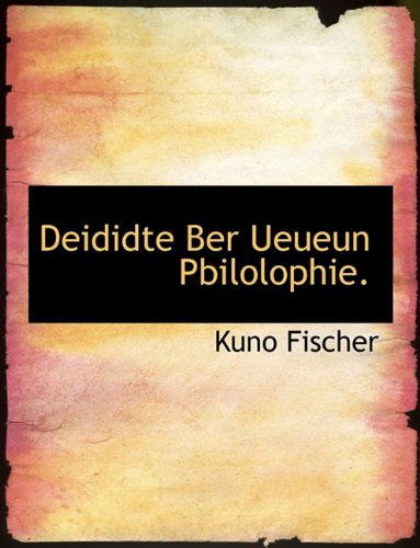 Cover for Kuno Fischer · Deididte Ber Ueueun Pbilolophie. (Paperback Book) [Large type / large print edition] (2009)