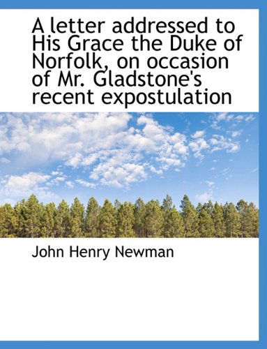 Cover for Cardinal John Henry Newman · A Letter Addressed to His Grace the Duke of Norfolk, on Occasion of Mr. Gladstone's Recent Expostula (Inbunden Bok) (2009)