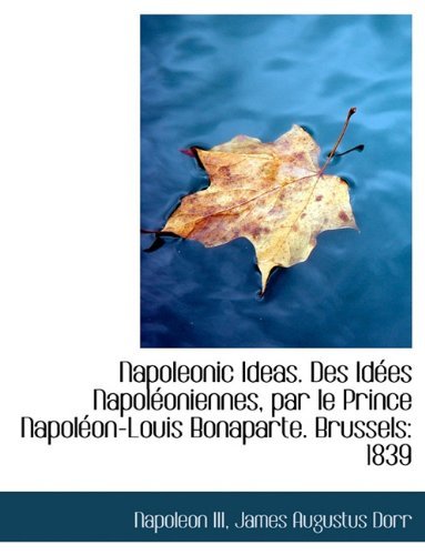 Cover for Napoleon · Napoleonic Ideas. Des Id Es Napol Oniennes, Par Le Prince Napol On-Louis Bonaparte. Brussels: 1839 (Hardcover bog) (2009)
