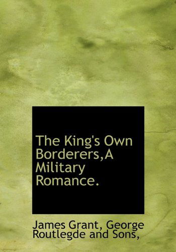 The King's Own Borderers,a Military Romance. - James Grant - Książki - BiblioLife - 9781140338826 - 6 kwietnia 2010