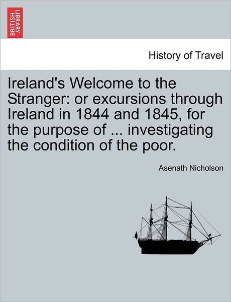 Cover for Asenath Nicholson · Ireland's Welcome to the Stranger: Or Excursions Through Ireland in 1844 and 1845, for the Purpose of ... Investigating the Condition of the Poor. (Paperback Bog) (2011)