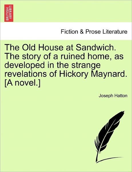 Cover for Joseph Hatton · The Old House at Sandwich. the Story of a Ruined Home, As Developed in the Strange Revelations of Hickory Maynard. [a Novel.] (Paperback Bog) (2011)