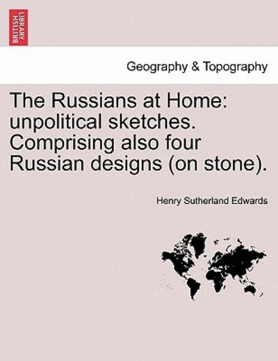 Cover for Henry Sutherland Edwards · The Russians at Home: Unpolitical Sketches. Comprising Also Four Russian Designs (On Stone). (Paperback Book) (2011)