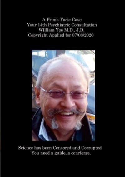 Cover for William Yee · Prima Facie Case Your 14th Psychiatric Consultation William Yee M. D. , J. D. Copyright Applied For 07/03/2020 (Book) (2023)