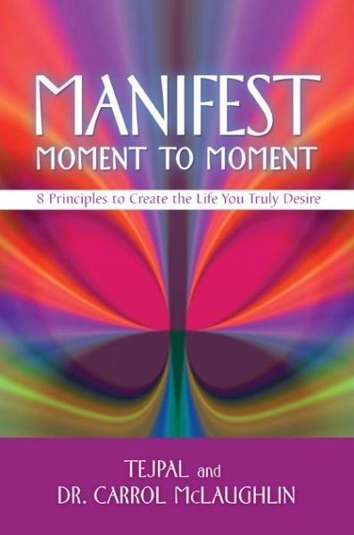 Cover for Tejpal · Manifest Moment to Moment: 8 Principles to Create the Life You Truly Desire (Paperback Bog) (2014)