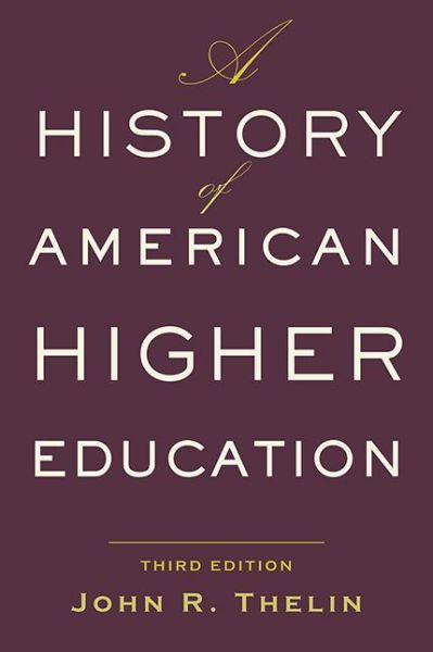 Cover for Thelin, John R. (University of Kentucky) · A History of American Higher Education (Hardcover Book) [Third edition] (2019)