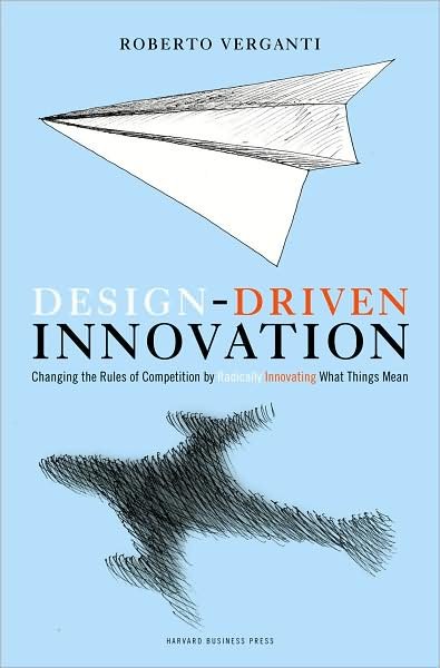 Cover for Roberto Verganti · Design Driven Innovation: Changing the Rules of Competition by Radically Innovating What Things Mean (Gebundenes Buch) (2009)