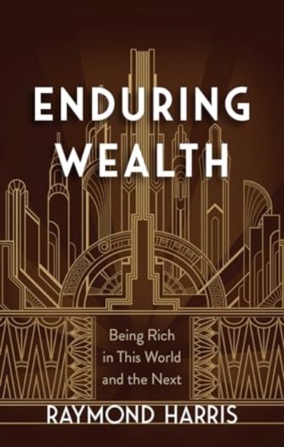 Raymond Harris · Enduring Wealth: Being Rich in This World and the Next (Hardcover Book) (2024)