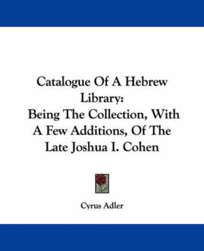 Cover for Cyrus Adler · Catalogue of a Hebrew Library: Being the Collection, with a Few Additions, of the Late Joshua I. Cohen (Pocketbok) (2007)
