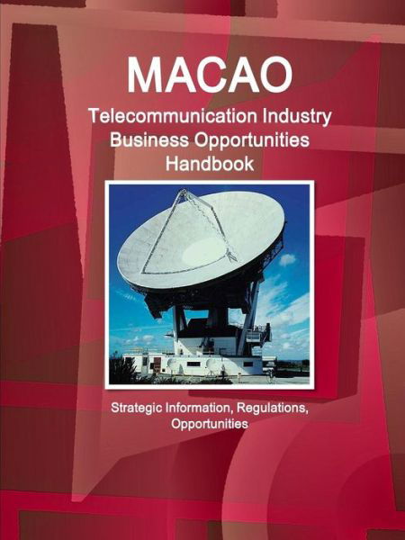 Macao Telecommunication Industry Business Opportunities Handbook - Strategic Information, Regulations, Opportunities - Ibp Inc - Livros - Int'l Business Publications, USA - 9781433030826 - 4 de dezembro de 2015