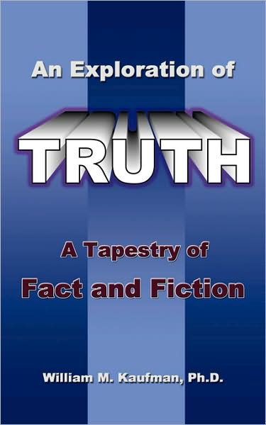 An Exploration of Truth: a Tapestry of Fact and Fiction - William Kaufman - Books - AuthorHouse - 9781434372826 - May 17, 2008