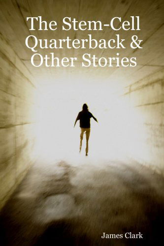 Cover for James Clark · The Stem-cell Quarterback &amp; Other Stories (Paperback Book) (2007)